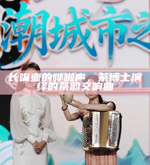 长嘴壶的哗啦声，茶博士演绎的茶韵交响曲