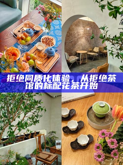 拒绝同质化体验，从拒绝茶馆的标配花茶开始