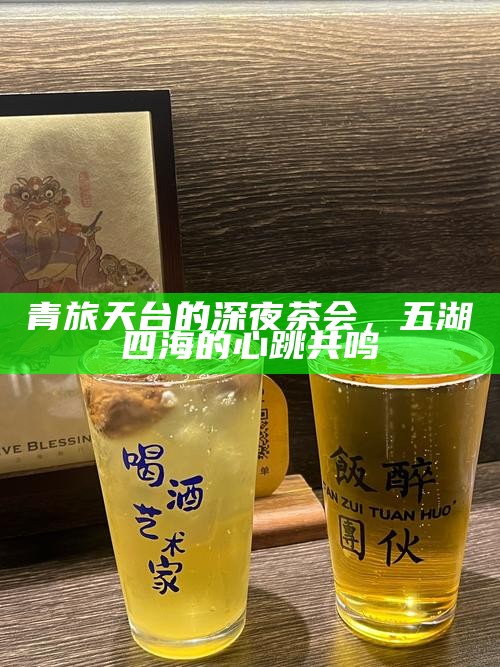 青旅天台的深夜茶会，五湖四海的心跳共鸣