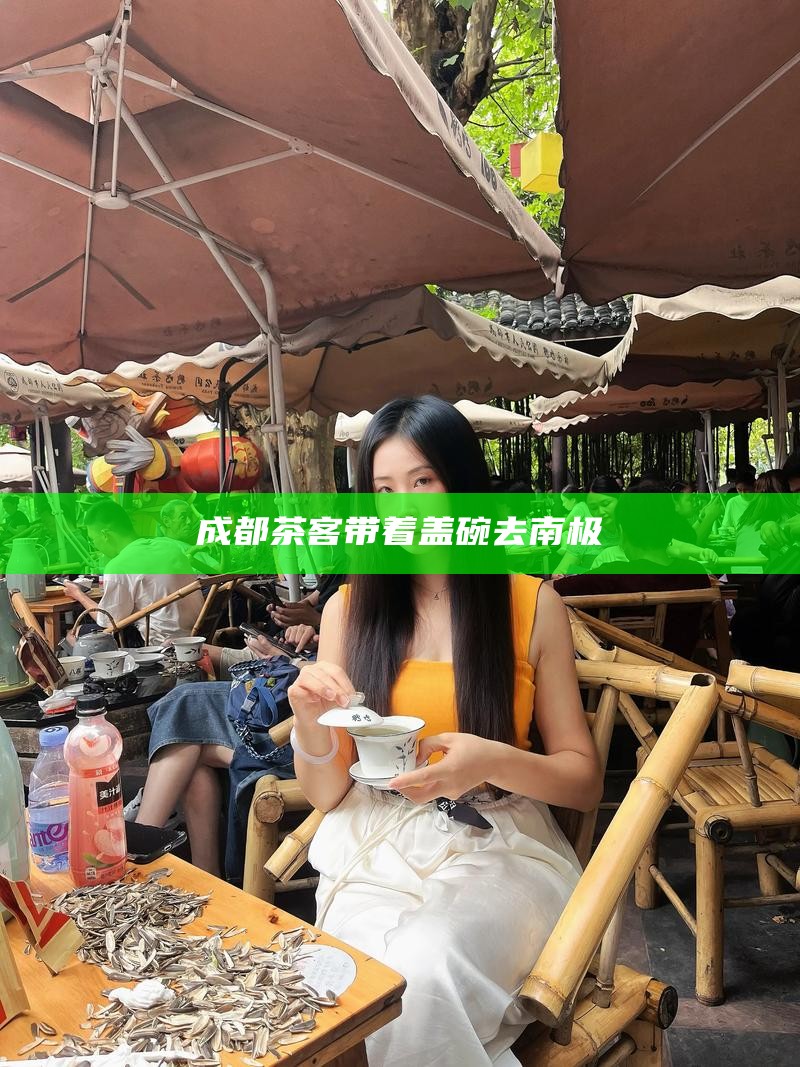 成都茶客带着盖碗去南极