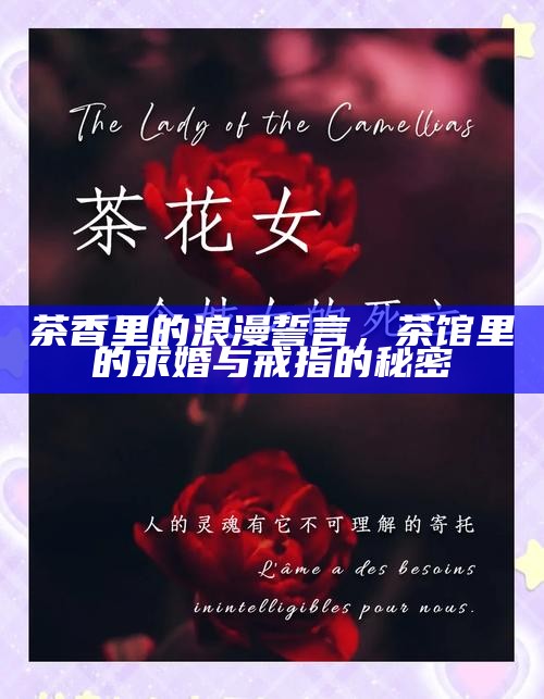 茶香里的浪漫誓言，茶馆里的求婚与戒指的秘密
