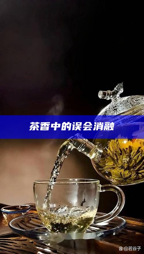 茶香中的误会消融